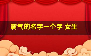 霸气的名字一个字 女生